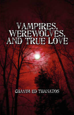 Vampires, Werewolves, and True Love by Chayim Ed Thanatos image