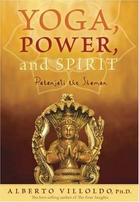 Yoga, Power and Spirit: Patanjali the Shaman by Alberto Villoldo image