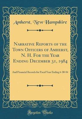 Narrative Reports of the Town Officers of Amherst, N. H. for the Year Ending December 31, 1984 by Amherst New Hampshire image