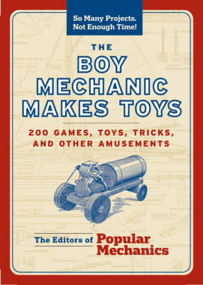 The Boy Mechanic Makes Toys: 200 Games, Toys, Tricks, and Other Amusements image