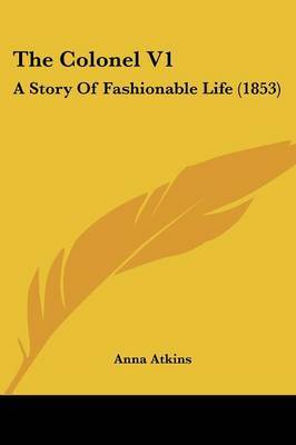 The Colonel V1: A Story of Fashionable Life (1853) by Anna Atkins image
