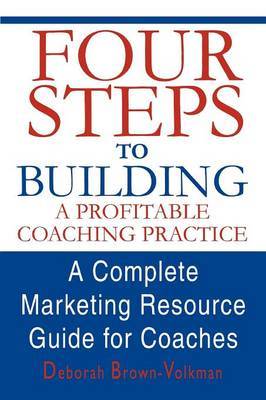 Four Steps to Building a Profitable Coaching Practice: A Complete Marketing Resource Guide for Coaches by Deborah Brown-Volkman image