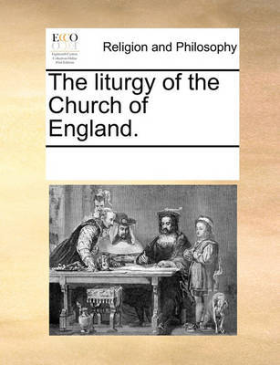 The Liturgy of the Church of England. by Multiple Contributors