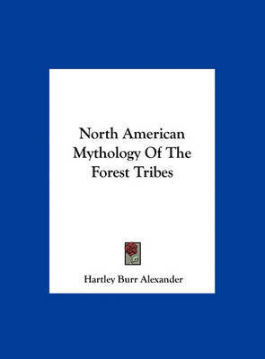 North American Mythology of the Forest Tribes by Hartley Burr Alexander image