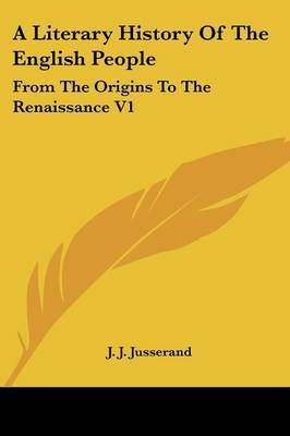 A Literary History Of The English People: From The Origins To The Renaissance V1 by J.J. Jusserand image