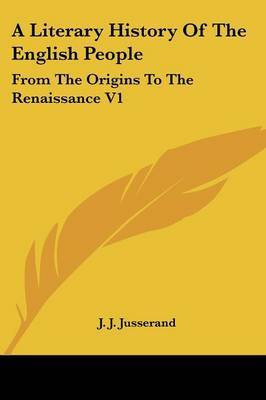 A Literary History Of The English People: From The Origins To The Renaissance V1 on Paperback by J.J. Jusserand