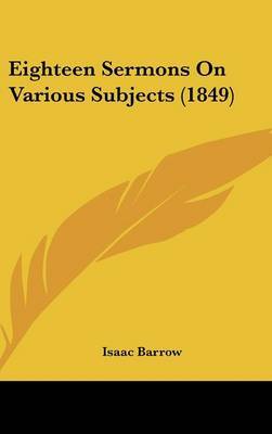 Eighteen Sermons On Various Subjects (1849) on Hardback by Isaac Barrow