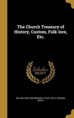 The Church Treasury of History, Custom, Folk-Lore, Etc. by William 1848-1908 Andrews image