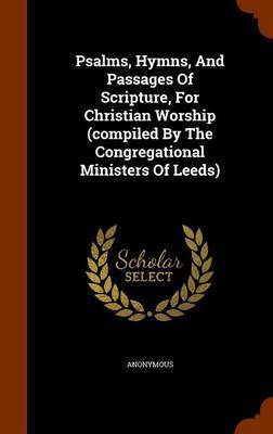 Psalms, Hymns, and Passages of Scripture, for Christian Worship (Compiled by the Congregational Ministers of Leeds) by * Anonymous image