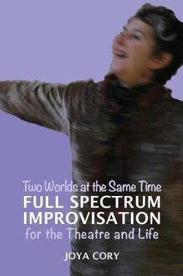 Two Worlds at the Same Time Full Spectrum Improvisation for the Theatre & Life by MS Joya Cory image