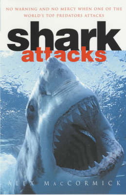 Shark Attacks: Over 250 Terrifying True Accounts of Shark Attacks Worldwide on Paperback by Alex MacCormick