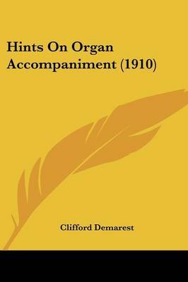 Hints on Organ Accompaniment (1910) on Paperback by Clifford Demarest