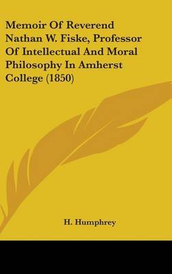 Memoir Of Reverend Nathan W. Fiske, Professor Of Intellectual And Moral Philosophy In Amherst College (1850) by H Humphrey image