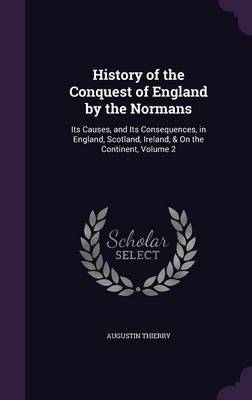 History of the Conquest of England by the Normans on Hardback by Augustin Thierry