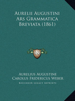 Aurelii Augustini Ars Grammatica Breviata (1861) Aurelii Augustini Ars Grammatica Breviata (1861) on Hardback by Aurelius Augustine