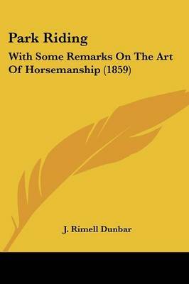 Park Riding: With Some Remarks On The Art Of Horsemanship (1859) by J Rimell Dunbar image
