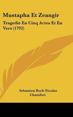 Mustapha Et Zeangir: Tragedie En Cinq Actes Et En Vers (1792) on Hardback by Sebastien Roch Nicolas Chamfort