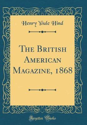 The British American Magazine, 1868 (Classic Reprint) by Henry Youle Hind image