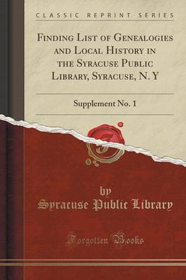 Finding List of Genealogies and Local History in the Syracuse Public Library, Syracuse, N. y by Syracuse Public Library