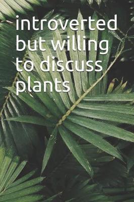 Introverted But Willing To Discuss Plants by Family Cutey