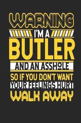 Warning I'm a Butler and an Asshole So If You Don't Want Your Feelings Hurt Walk Away by Maximus Designs