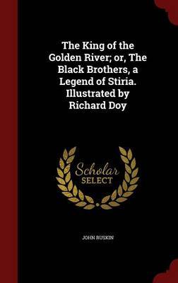 The King of the Golden River; Or, the Black Brothers, a Legend of Stiria. Illustrated by Richard Doy by John Ruskin image