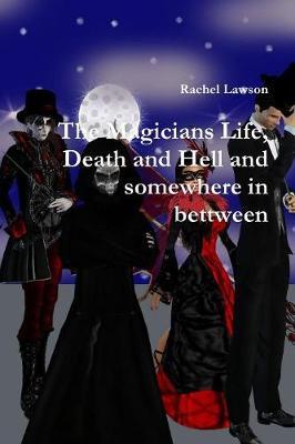 The Magicians Life, Death and Hell and Somewhere in Bettween by Rachel Lawson