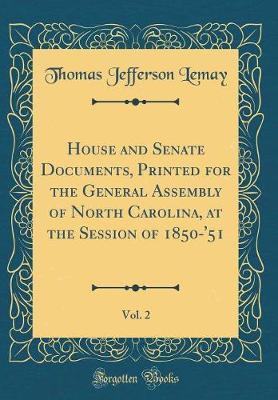 House and Senate Documents, Printed for the General Assembly of North Carolina, at the Session of 1850-'51, Vol. 2 (Classic Reprint) by Thomas Jefferson Lemay image