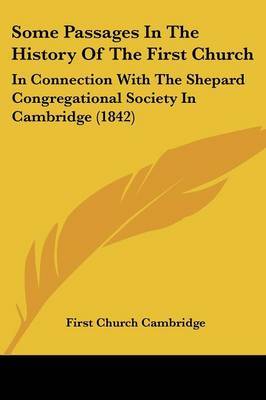 Some Passages In The History Of The First Church: In Connection With The Shepard Congregational Society In Cambridge (1842) by First Church Cambridge image