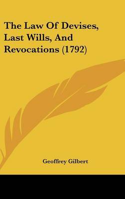 The Law Of Devises, Last Wills, And Revocations (1792) on Hardback by Geoffrey Gilbert