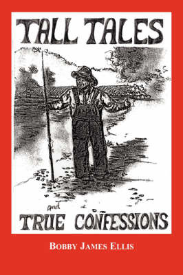 Tall Tales and True Confessions by Bobby James Ellis image