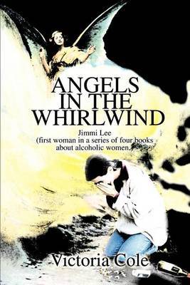 Angels in the Whirlwind: Jimmi Lee (First Woman in a Series of Four Books about Alcoholic Women.) by Victoria W. Cole image