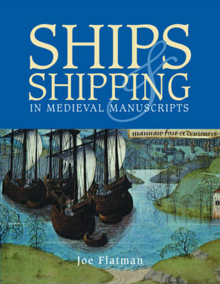 Ships and Shipping in Medieval Manuscripts on Hardback by Joe C. Flatman