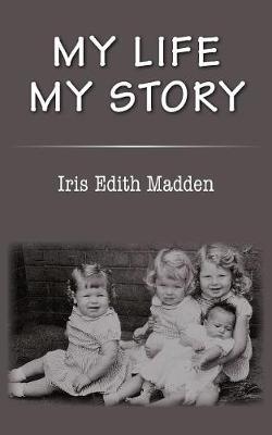 My Life My Story by Iris Edith Madden image