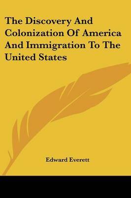 The Discovery and Colonization of America and Immigration to the United States on Paperback by Edward Everett