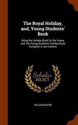 The Royal Holiday, And, Young Students' Book by William Martin image