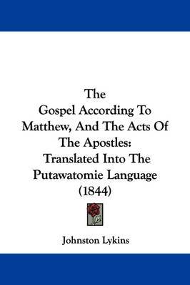 The Gospel According To Matthew, And The Acts Of The Apostles: Translated Into The Putawatomie Language (1844) by Johnston Lykins image