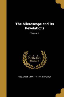 The Microscope and Its Revelations; Volume 1 on Paperback by William Benjamin 1813-1885 Carpenter