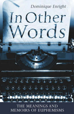 In Other Words: The Meanings and Memoirs of Euphemisms by Dominique Enright image