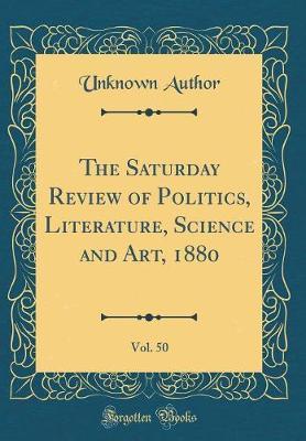 The Saturday Review of Politics, Literature, Science and Art, 1880, Vol. 50 (Classic Reprint) by Unknown Author image