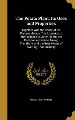 The Potato Plant, Its Uses and Properties by Alfred 1818-1877 Smee image