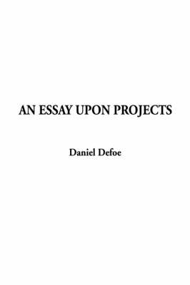 daniel defoe essay on projects Read essay upon projects, an by daniel defoe with rakuten kobo. daniel defoe essay on projects Read essay upon projects, an by daniel defoe with rakuten kobo.