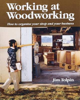 Working at Woodworking: How to Organize Your Shop and Your Business by Jim Tolpin image