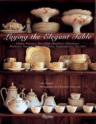 Laying the Elegant Table: China, Faience, Porcelain, Majolica, Glassware, Flatware, Tureens, Platters, Trays, Centerpieces, Tea Sets on Hardback by Ines Heugel