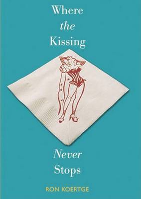 Where the Kissing Never Stops on Hardback by Ron Koertge