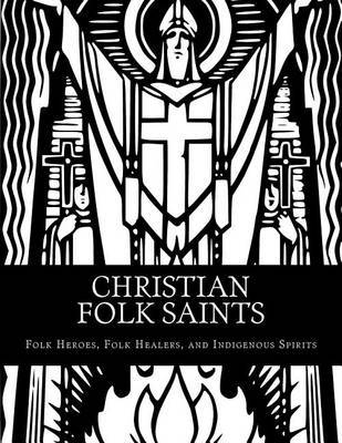 Christian Folk Saints: Folk Heroes, Folk Healers, and Indigenous Spirits by Marcellus Altshuler image