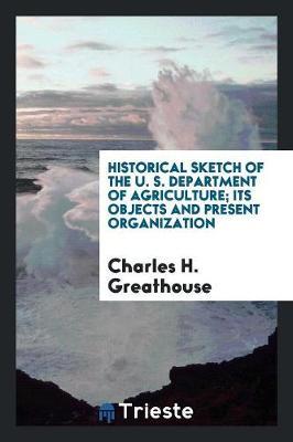 Historical Sketch of the U. S. Department of Agriculture; Its Objects and Present Organization by Charles H Greathouse image