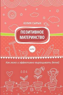 Positive Motherhood: How to Grow Kids Easily and Effectively by Julia A Syrykh image