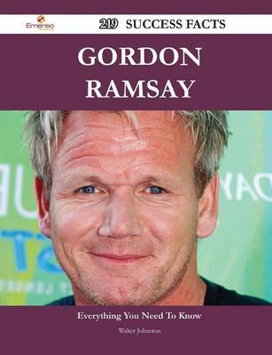Gordon Ramsay 219 Success Facts - Everything You Need to Know about Gordon Ramsay by Walter Johnston image