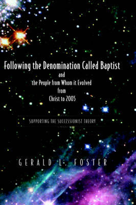 Following the Denomination Called Baptist and the People from Whom It Evolved from Christ to 2005 by Gerald Foster image